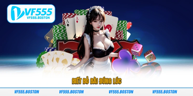 Biết bỏ bài đúng lúc