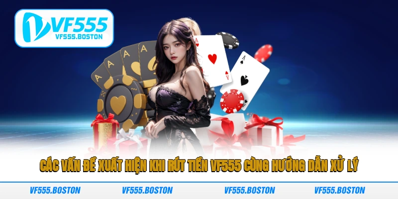 Các vấn đề xuất hiện khi rút tiền VF555 cùng hướng dẫn xử lý
