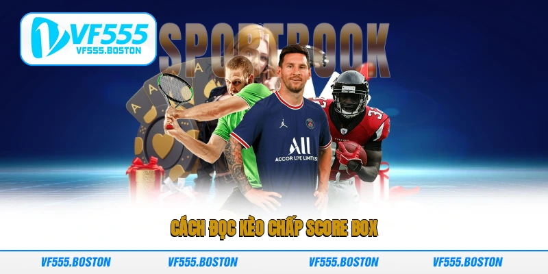 Cách đọc Kèo chấp Score Box