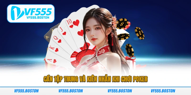 Cần tập trung và kiên nhẫn khi chơi Poker