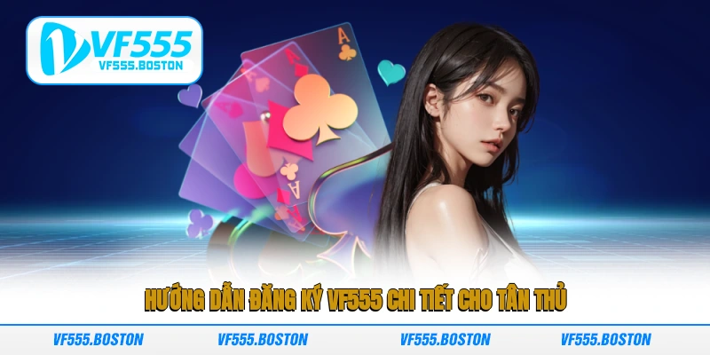 Hướng dẫn đăng ký VF555 chi tiết cho tân thủ