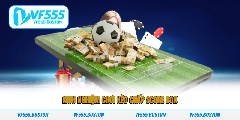 Kinh nghiệm chơi Kèo chấp Score Box