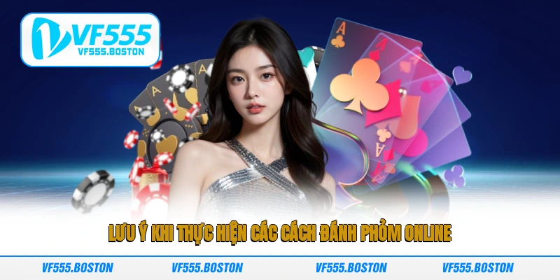 Lưu ý khi thực hiện các cách đánh phỏm online