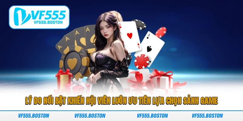 Lý do nổi bật khiến hội viên luôn ưu tiên lựa chọn sảnh game