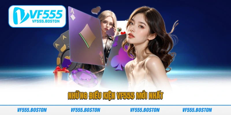 Những điều kiện VF555 mới nhất
