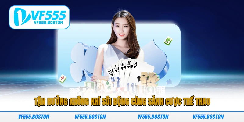 Tận hưởng không khí sôi động cùng sảnh cược thể thao